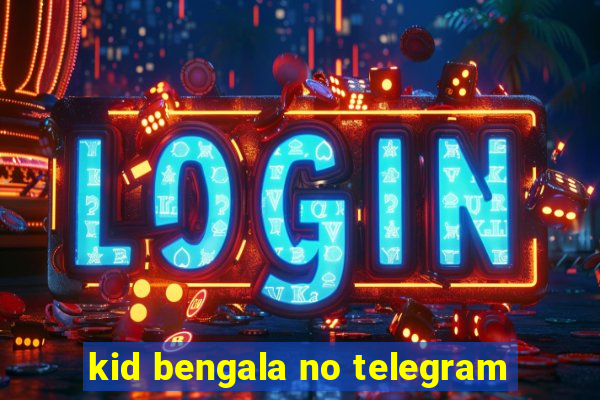 kid bengala no telegram